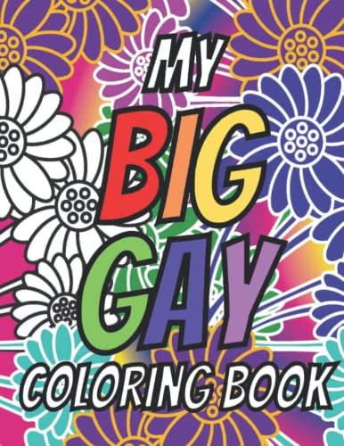 My Big Gay Coloring Book: Funny Gay Motivational Quote Coloring Pages for LGBTQ Adults - Cuss Word Coloring Book for Gay Men - Great Gift