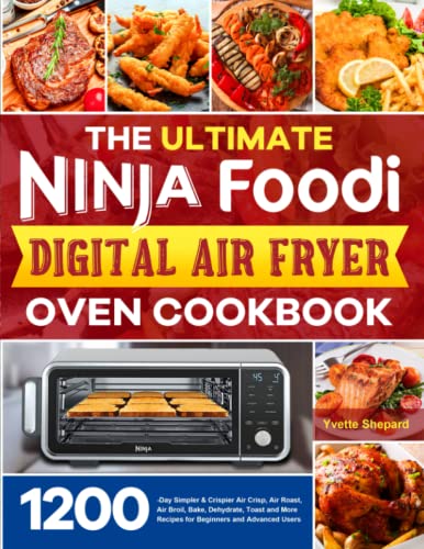 Ultimate Ninja Foodi Digital Air Fryer Oven Cookbook : 1200-Day Simpler and Crispier Air Crisp, Air Roast, Air Broil, Bake, Dehydrate, Toast and More Recipes for Beginners and Advanced Users