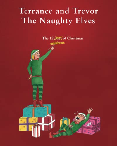 Terrance and Trevor The Naughty Elves: The 12 Misbehaves of Christmas