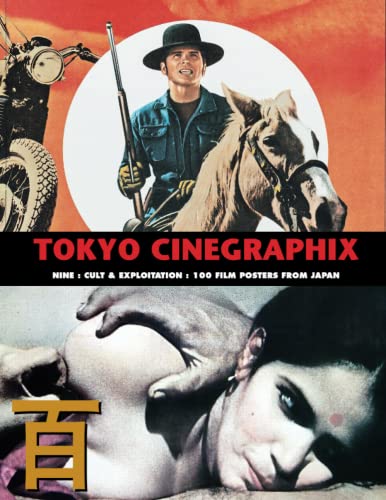 TOKYO CINEGRAPHIX 9: 100 Cult & Exploitation Film Posters From Japan (The Art of Cinema)