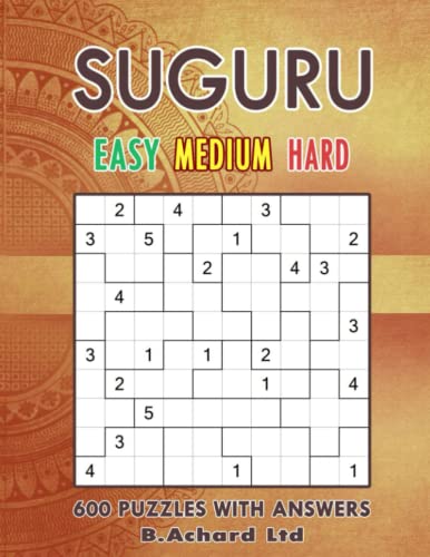 SUGURU EASY - MEDIUM - HARD: 600 PUZZLES WITH ANSWERS