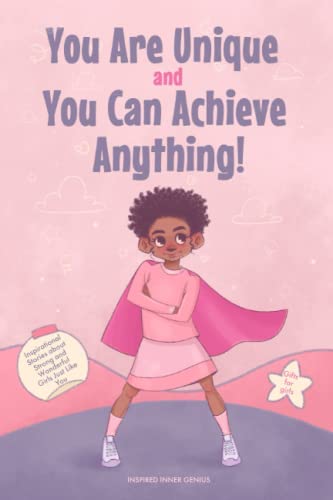 You Are Unique and You Can Achieve Anything!: 11 Inspirational Stories about Strong and Wonderful Girls Just Like You (gifts for girls) (Inspirational Books for Children)