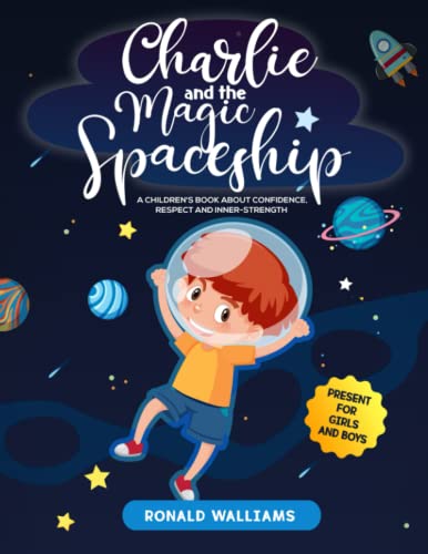 Charlie and the Magic Spaceship : A Children's Book about Confidence, Respect and Inner-Strength Present for Girls and Boys
