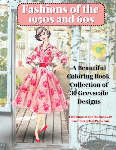 Fashions Styles of the 1950s and 60s A Beautiful Collection: Adult Fashion Coloring Book with 30 Elegant Dresses in Grayscale and Easy to Color and ... and Pros Alike. (By Sleepy Dog Press)