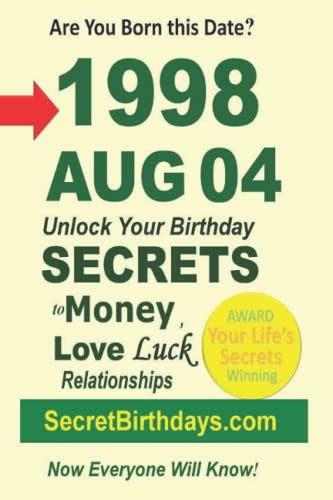 Born 1998 Aug 04? Your Birthday Secrets to Money, Love Relationships Luck: Fortune Telling Self-Help: Numerology, Horoscope, Astrology, Zodiac, Destiny Science, Metaphysics