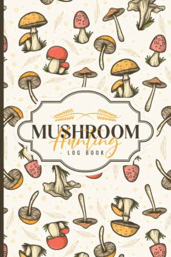 Mushroom Hunting Log Book : Daily Mushroom Hunter Logbook for Recording and Tracking Your Findings - Mushroom Identification Book UK - Best Mushroom Lovers, Hunters, and Foragers Gift