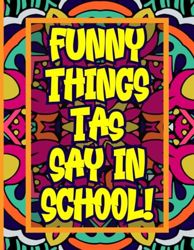 Funny Things TAs Say At School!: Teaching Assistant Colouring Book