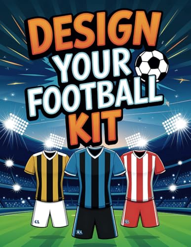 Design Your Football Kit : Football Kit Colouring Books for Kids Football Kit Jersey Designer Football Gifts for Boys Girls Fans Children Young