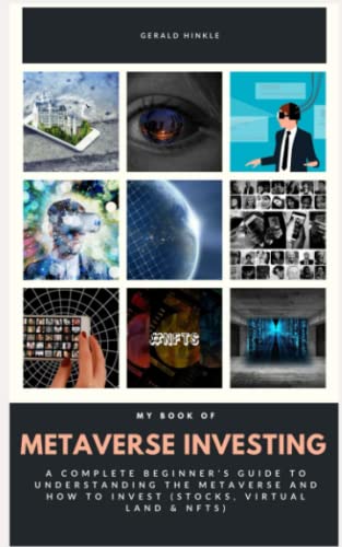 My Book of Metaverse Investing : A Complete Beginner's Guide to Understanding the Metaverse and How to Invest (Stocks, Virtual Land and NFTs)