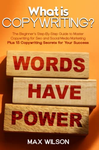 What Is Copywriting? : The Beginner's Step-By-Step Guide to Master Copywriting for Seo and Social Media Marketing Plus 15 Copywriting Secrets for Your Success
