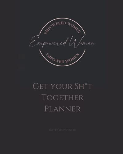 How to Get Your Sh*t Together: The Life-Changing Planner for Women Who Want to Get More Organised Than Ever, Be More Productive, Feel Less Overwhelmed ... Business Planners, Journals & Notebooks)