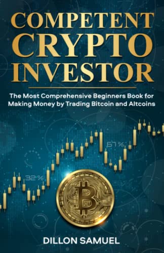 Competent Crypto Investor: The Most Comprehensive Beginners Book for Making Money by Trading Bitcoin and Altcoins