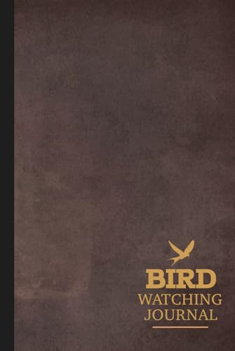 Bird Watching Journal : Birdwatching Log Book for Bird Watchers and Birders. Record Keeper and Great Gift for Men, Women, Kids, and Adults