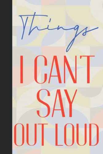 Things I Can't Say Out Loud: Personalised Funny Blank Lined Notebook Journal - Gag Gift For Co-Workers - Novelty Office Gifts