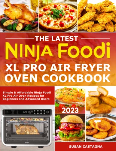 Latest Ninja Foodi XL Pro Air Fryer Oven Cookbook : Simple and Affordable Ninja Foodi XL Pro Air Oven Recipes for Beginners and Advanced Users