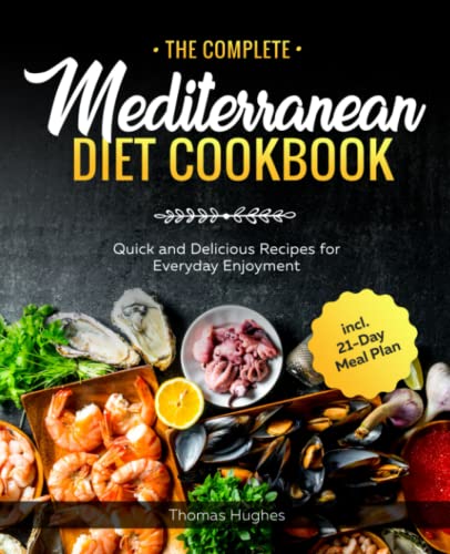 The Complete Mediterranean Diet Cookbook: Quick and Delicious Recipes for Everyday Enjoyment incl. 21-Day Meal Plan