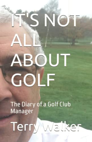 IT'S NOT ALL ABOUT GOLF: The Diary of a Golf Club Manager