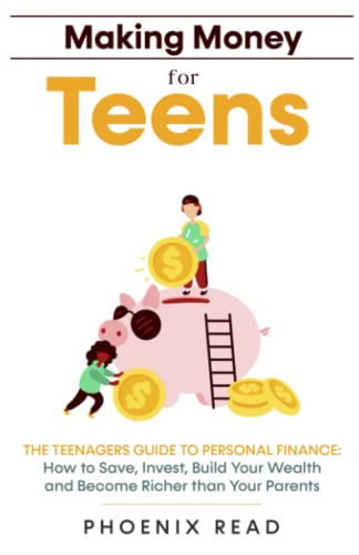Making Money for Teens: The Teenagers Guide to Personal Finance: How to Save, Invest, Build Your Wealth, and Become Richer than Your Parents