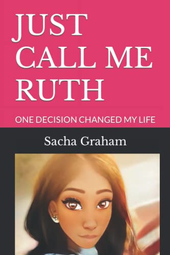 JUST CALL ME RUTH: ONE DECISION CHANGED MY LIFE