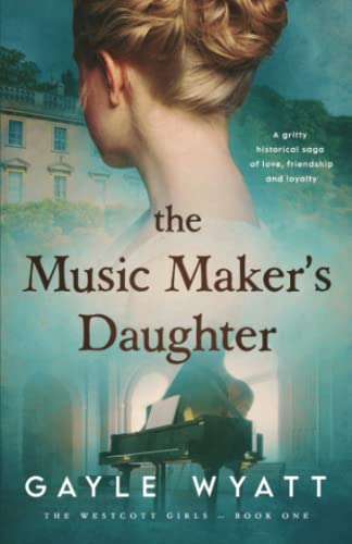 The Music Maker's Daughter: A gritty historical saga of love, friendship and loyalty (The Westcott Girls)