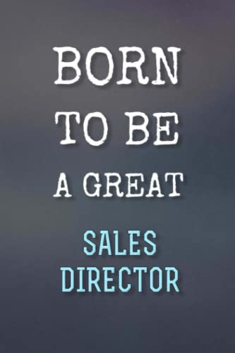 Born To Be A Great Sales director - Perfect gift for the greatest Sales director: Journal / Notebook gift for the best future Sales director. 120 Blank & Lined Pages, 6x9, Soft + Matte Finish cover