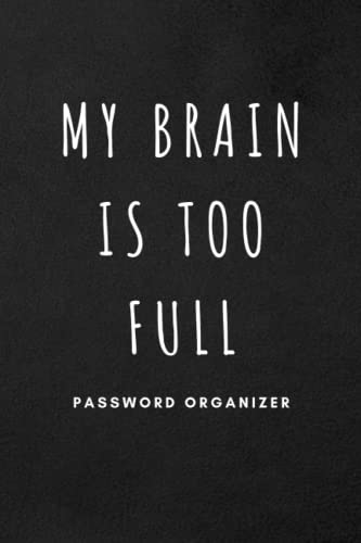 Gifts for Men Who Have Everything : My Brain Is Too Full : Password Organizer: Internet Password Logbook with Alphabetical Tabs for Usernames, Logins ... Home and Office ( Pocket Size ) (cool stuff)