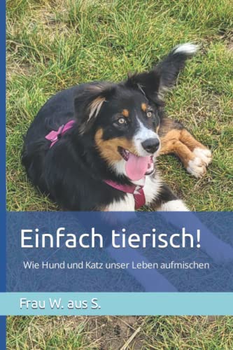 Einfach tierisch!: Wie Hund und Katz unser Leben aufmischen
