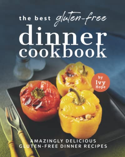 The Best Gluten-Free Dinner Cookbook: Amazingly Delicious Gluten-Free Dinner Recipes