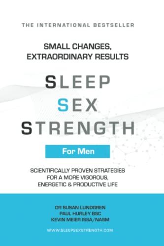 Sleep Sex Strength: Scientifically Proven Strategies For A More Vigorous, Energetic & Productive Life