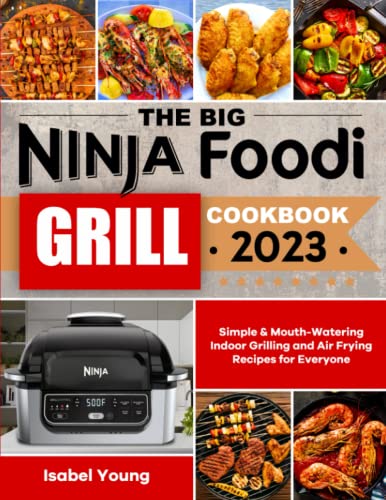 Big Ninja Foodi Grill Cookbook : Simple and Mouth-Watering Indoor Grilling and Air Frying Recipes for Everyone