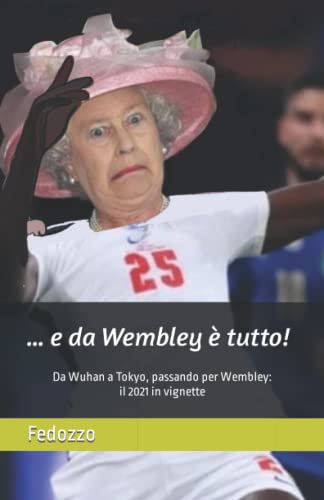 ... e da Wembley è tutto!: Da Wuhan a Tokyo, passando per Wembley: il 2021 in vignette (Italian Edition)