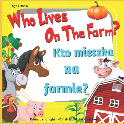Who Lives On The Farm? Kto mieszka na farmie? Bilingual English-Polish Book For Children: Angielsko-polska dwuj?zyczna ksi??ka dla dzieci (English-Polish Bilngual Books for Children)