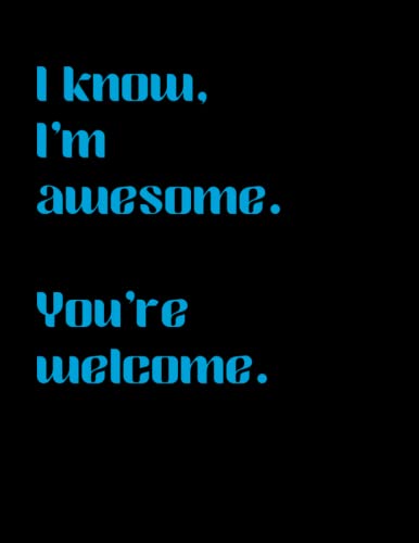Funny Statement Notebook : A Humorous 8. 5x11 (A4) Blank Ruled Book for Note-Taking and Journaling in the Home or Office Featuring a Typical Fun Quote or Saying on the Cover: I Know, I'm Awesome. You're Welcome. the Perfect Gift for a Co-worker or Friend