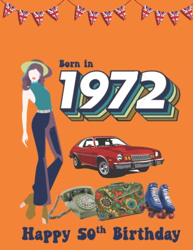 Born in 1972 Happy 50th Birthday : Fun Fact and Trivia Book about the Year You Were Born 1972 Perfect Gift for Him or Her