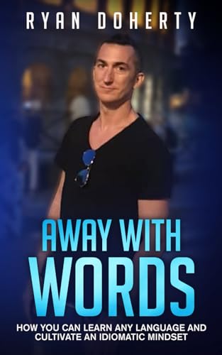 Away with words: How you can learn any language and cultivate an idiomatic mindset