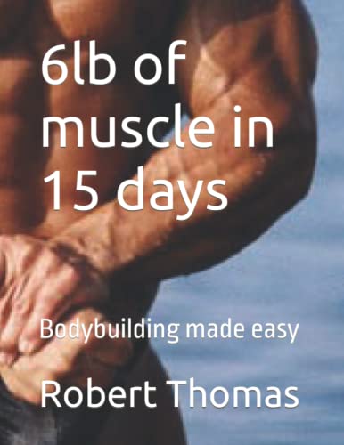 6lb of muscle in 15 days: Bodybuilding made easy