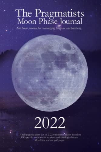 Pragmatist's Moon Phase Journal 2022 : A Full Page for Every Day of 2022 with Moon Phases, UK Rise and Set Times and Astrological Notes. Line and Dot Grid Pages