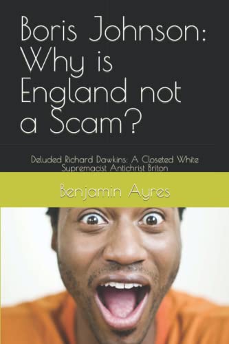 Boris Johnson: Why is England not a Scam?: Deluded Richard Dawkins: A Closeted White Supremacist Antichrist Briton