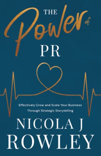 The Power of PR: Effectively Grow and Scale Your Business Through Strategic Storytelling