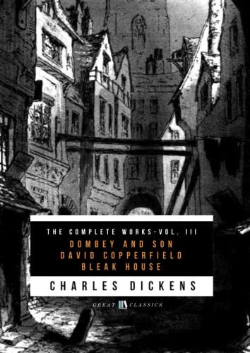 THE COMPLETE WORKS OF CHARLES DICKENS VOL. III: DOMBEY AND SON - DAVID COPPERFIELD - BLEAK HOUSE