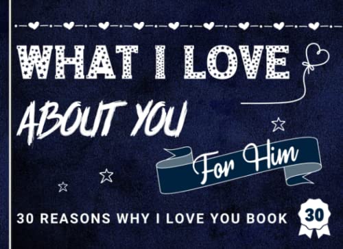 Reasons Why I Love You Book: What I Love About You Book - Fill In The Blank With Fun, Cute, Romantic Reasons Why You Love Your Boyfriend Or Husband ... for Valentines Day, Birthday, or Anniversary