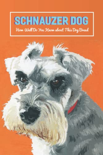 Schnauzer Dog: How Well Do You Know about This Dog Breed: Schnauzer Dog Information Book