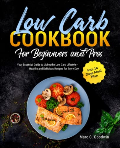 Low Carb Cookbook For Beginners and Pros: Your Essential Guide to Living the Low Carb Lifestyle - Healthy and Delicious Recipes for Every Day incl. 14 Days Meal Plan