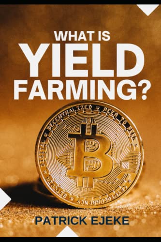 What Is Yield Farming?: Make Passive Income Yield Farming In Decentralized Finance (DeFi) & Liquidity Mining | Crypto Assets Investing, Trading & staking Crypto, NFTs, Bitcoin, Ethereum, & Metaverse