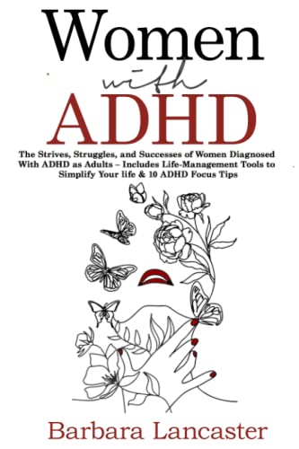 Women with ADHD : The Strives, Struggles, and Successes of Women Diagnosed with ADHD As Adults - Includes Life-Management Tools to Simplify Your Life and 10 ADHD Focus Tips