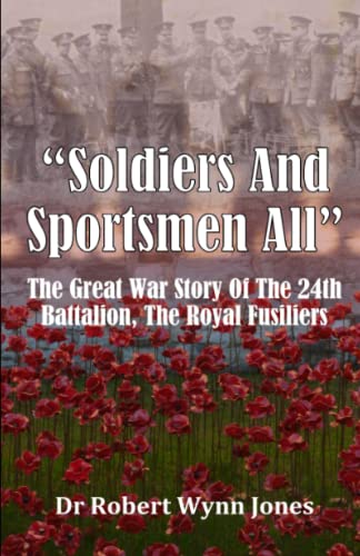 Soldiers and Sportsmen All : The Great War Story of the 24th Battalion, the Royal Fusiliers