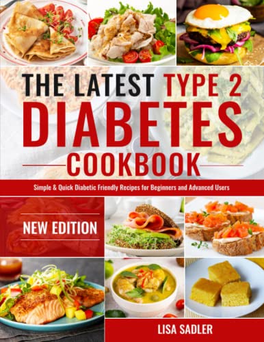 Latest Type 2 Diabetes Cookbook : Simple and Quick Diabetic Friendly Recipes for for Beginners and Advanced Users