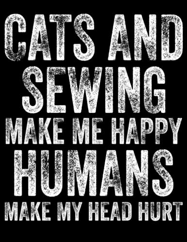 Cats And Sewing Make Me Happy Humans Make My Head Hurt: Cat Lovers, Cute Sewing Gifts
