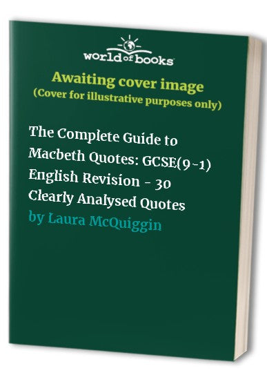 The Complete Guide to Macbeth Quotes: GCSE(9-1) English Revision - 30 Clearly Analysed Quotes (The Complete Guide to Quotes for GCSE English Literature)