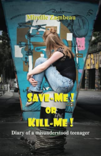 Save-me or kill-me !: Diary of a misunderstood teenager